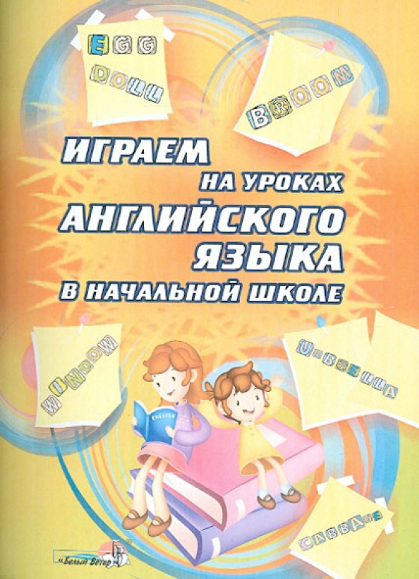 Занятие игра в начальной школе. Игры на уроках английского языка в начальной школе. иностранный язык для учителя начальных классов читать.