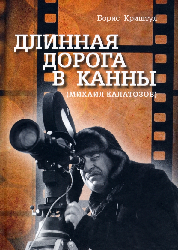Борис криштул биография личная жизнь Книга: "Длинная дорога в Канны (Михаил Калатозов)" - Борис Криштул. Купить книгу